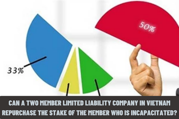 Can a two member limited liability company in Vietnam repurchase the stake of the member who is incapacitated?