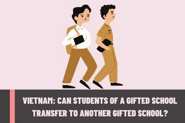 Vietnam: Can students of a gifted school transfer to another gifted school? What are the requirements to transfer to another gifted school?