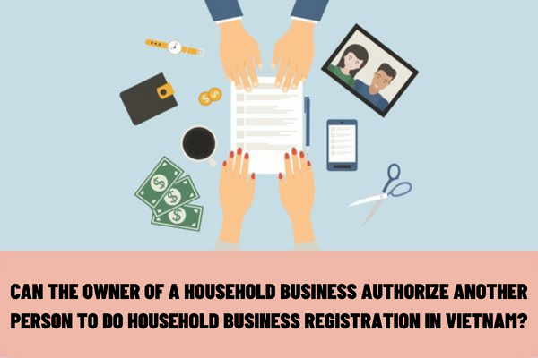 Can the owner of a household business authorize another person to follow procedures for household business registration in Vietnam?