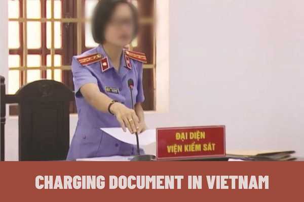 What is a charging document in Vietnam? What is the time limit for transfer of case files and charging documents to the Court?