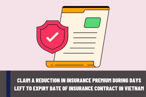 When is the policyholder allowed to claim a reduction in insurance premium during days left to the expiry date of the insurance contract in Vietnam?