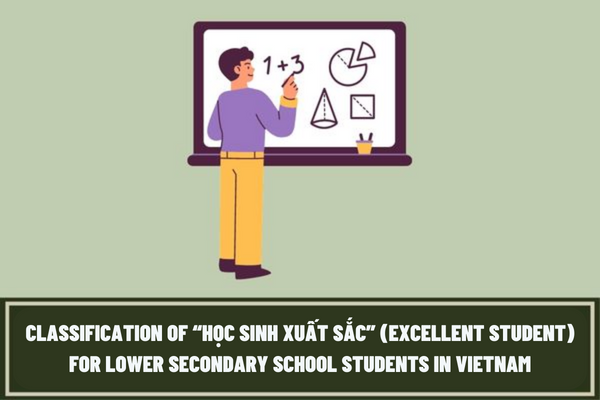 What are the requirements of the classification of “Học sinh Xuất sắc” (excellent student) for lower secondary school students in Vietnam according to current regulations?