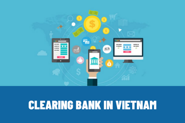 What is a clearing bank? What are the obligations of a commercial bank acting as a clearing bank in Vietnam?