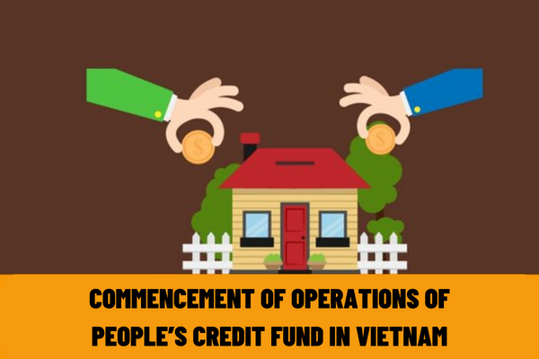 Vietnam: From the date of issuance of the license, what is the deadline for the people’s credit funds to commence their operation?