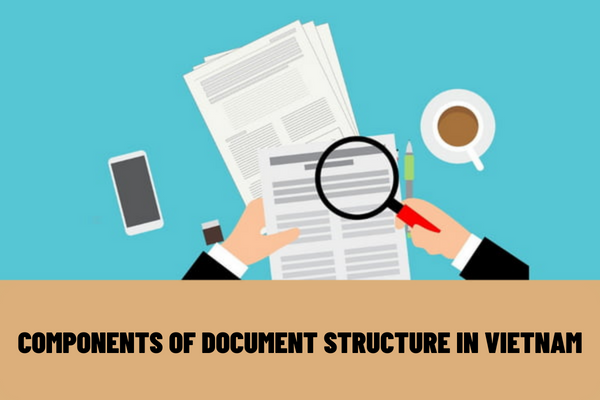 What are the components of document structure in Vietnam? How to draft and sign administrative documents in Vietnam?