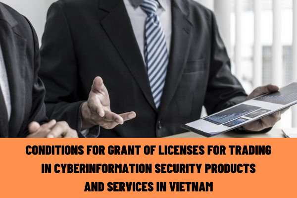 What are the conditions for grant of licenses for trading in cyberinformation security products and services in Vietnam?