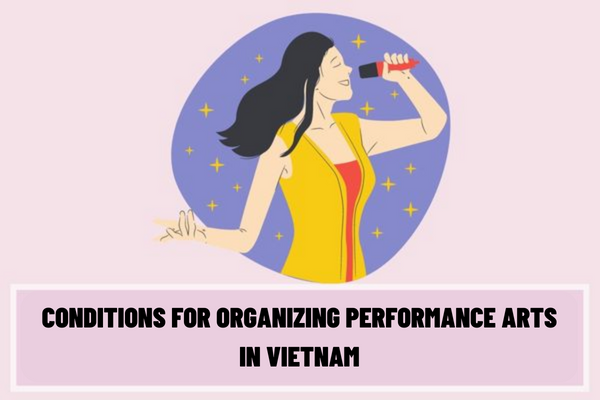 What are the conditions for organizing performance arts in Vietnam? What are the procedures for organizing performance arts in Vietnam?