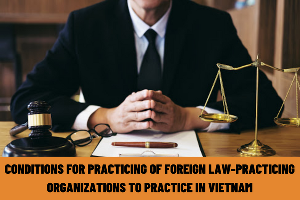 What are the conditions for practicing of foreign law-practicing organizations to practice in Vietnam?