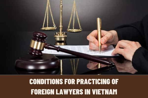 To be granted a license to practice law in Vietnam, what conditions do foreign lawyers need to meet according to regulations?