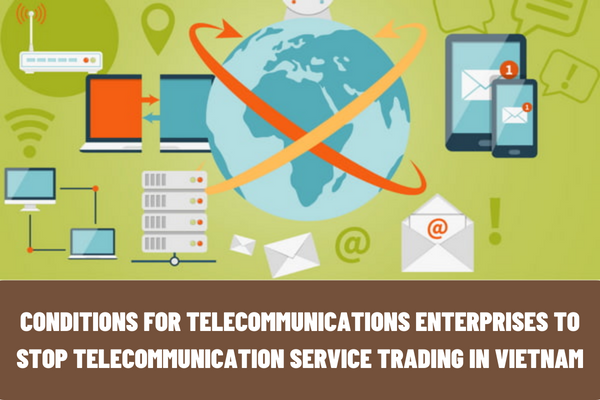 What are the conditions for telecommunications enterprises to stop telecommunication service trading in Vietnam?