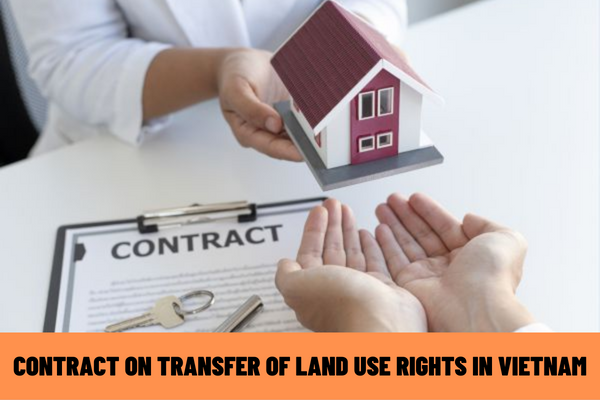 In what form is the contract on transfer of land use rights in Vietnam made? Instructions on the supervision of the settlement of a land purchase and sale case by handwritten paper?