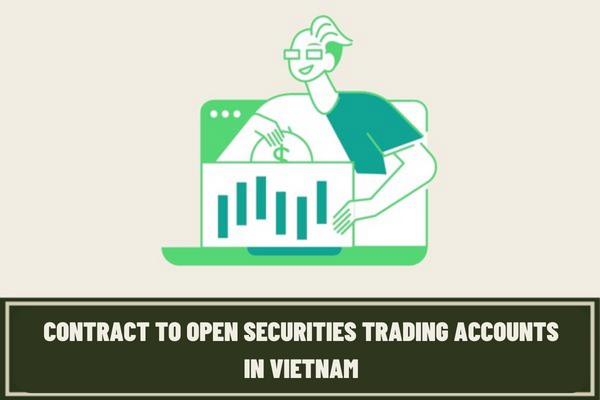 When do customers have to sign a contract to open securities trading accounts in Vietnam? What contents are not agreed upon in the contract to open securities trading accounts in Vietnam?