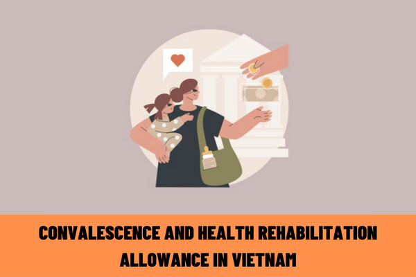 How to carry out the procedures for settlement of convalescence and health rehabilitation allowance after sickness, maternity leave, occupational accident or occupational disease in Vietnam?