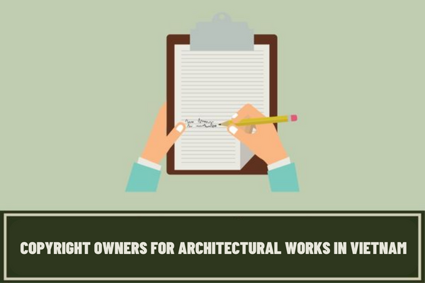 Vietnam: What rights do copyright owners for architectural works enjoy under the latest regulations?