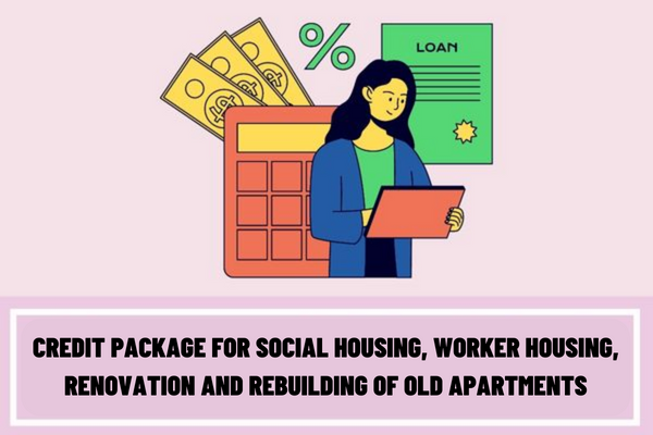 Vietnam: Officially deploying credit package for social housing, worker housing, renovation and rebuilding of old apartments? What is the loan interest rate?