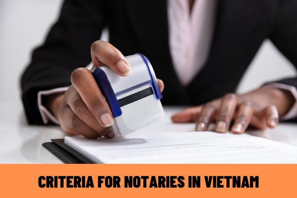 What are the criteria for notaries in Vietnam? What is the dossier of request for appointment as a notary?