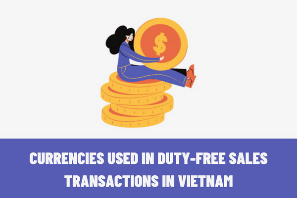 What are the goods sold in duty free shops in Vietnam? What currency is used in duty-free sales transactions?