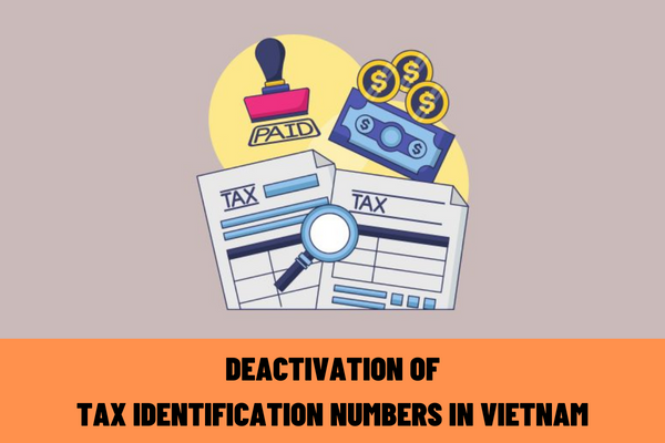 Guidance on deactivation of tax identification numbers in Vietnam applicable to divided organizations, merged organizations, and consolidated organizations?