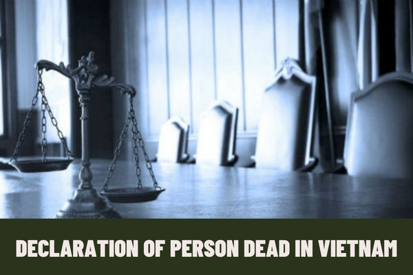 In what cases is an individual declared dead? What are the regulations on annulment of decision declaring person dead in Vietnam?