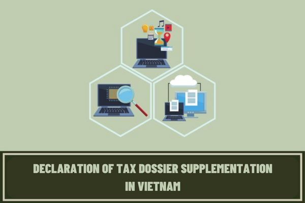 Instructions for filling out declaration of tax dossier supplementation in Vietnam according to form No. 01/KHBS? When do I have to make a supplementary tax declaration?