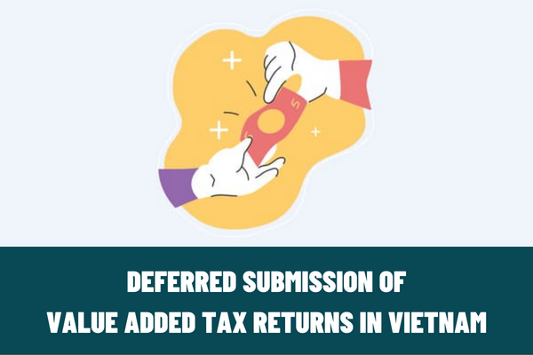 How much is the penalty for deferred submission of value added tax returns in Vietnam? How late can I declare tax before being fined for tax evasion in Vietnam?