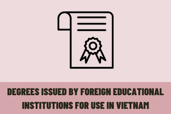 What are the conditions for recognition of degrees issued by foreign educational institutions for use in Vietnam?