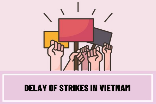 In what case is the strike delayed? What are the procedures for delaying a strike in Vietnam?