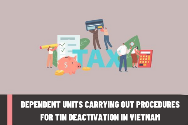 What documents should the dependent unit carry out procedures for TIN deactivation in Vietnam?