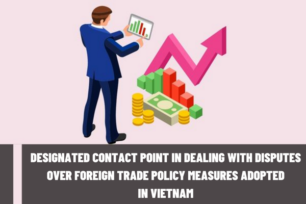 Vietnam: Which agency is considered a designated contact point in dealing with disputes over foreign trade policy measures adopted?