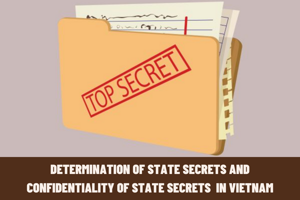 How to determine state secrets and confidentiality of state secrets in Vietnam according to current regulations?