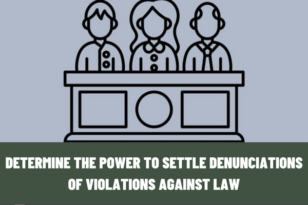 Vietnam: How to determine the power to settle denunciations of violations against law during performance of the duties?