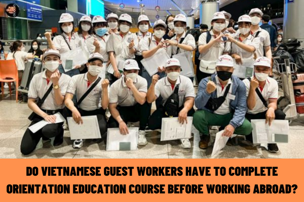 Do Vietnamese guest workers have to complete orientation education course before working abroad?