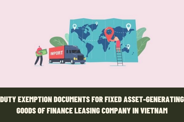 What are the documents for duty exemption for fixed asset-generating goods of a finance leasing company in Vietnam?