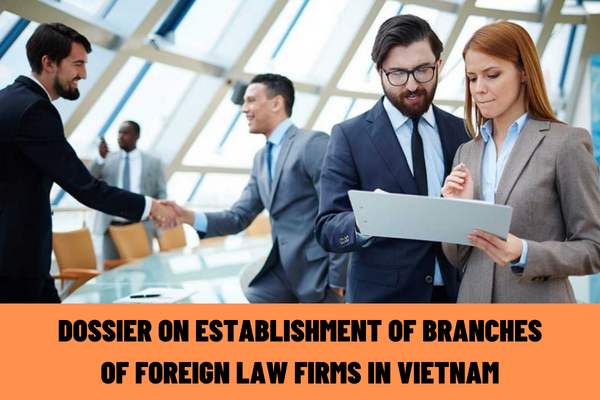 What is the dossier on the establishment of branches of foreign law firms in Vietnam?