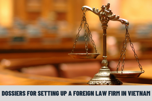 What are the dossiers for setting up a foreign law firm in Vietnam? What is the time limit for granting an operation registration paper to a foreign law firm in Vietnam?