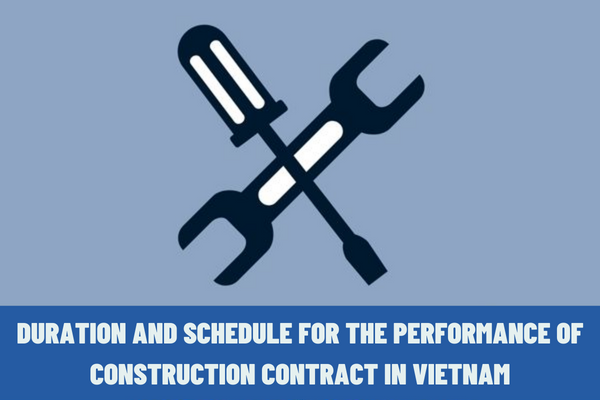 What is the duration and schedule for the performance of construction contract in Vietnam?