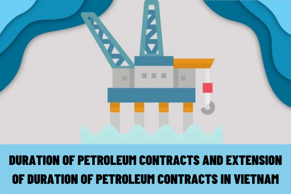 What are the regulations on the duration of petroleum contracts and extension of duration of petroleum contracts in Vietnam? How long is the hydrocarbon exploration period in Vietnam?