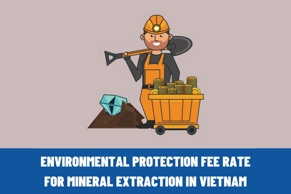 How much is the environmental protection fee rate for mineral extraction in Vietnam? What are the responsibilities of the local tax authority for the fees?