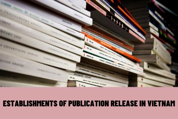 What are the operating conditions for establishments of publication release in Vietnam? What are the procedures for registration of publication releasing operation in Vietnam?