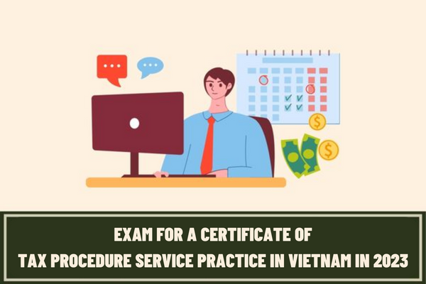 Announcement of the exam for a certificate of tax procedure service practice in Vietnam in 2023? When is the deadline for submission of the application?