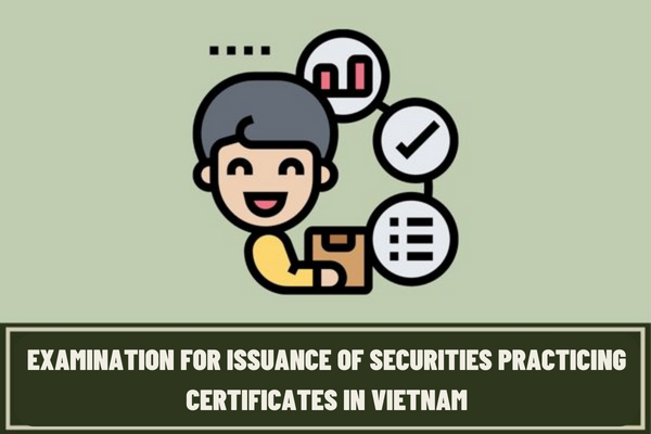 Announcement of the plan to organize the examination for issuance of securities practicing certificates in 2023? What are the conditions for taking the exam for obtaining a securities practicing certificate in Vietnam?