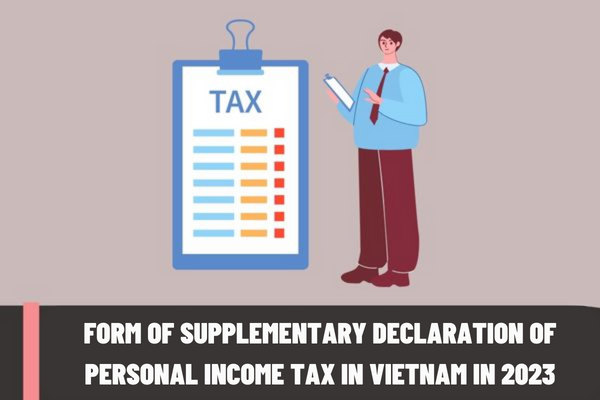 The latest form of supplementary declaration of personal income tax in Vietnam in 2023? What is included in the supplementary declaration dossier for personal income tax in Vietnam?