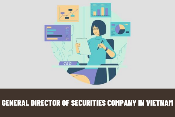 What practising certificate must the general director of a securities company in Vietnam have? Can the general director of a securities company work for 02 enterprises?