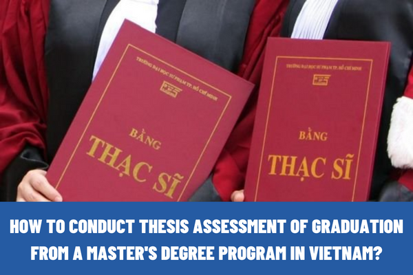 How to conduct the thesis assessment of graduation from a master's degree program in Vietnam?