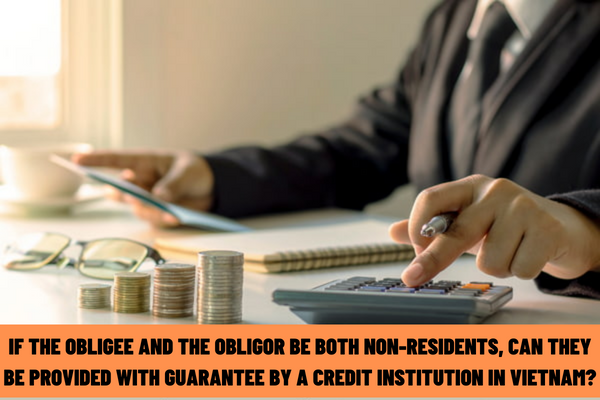 If the obligee and the obligor be both non-residents, can they be provided with guarantee by a credit institution in Vietnam?