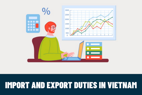 What is subject to import and export duties in Vietnam? What is the deadline for payment of export and import duties in Vietnam?