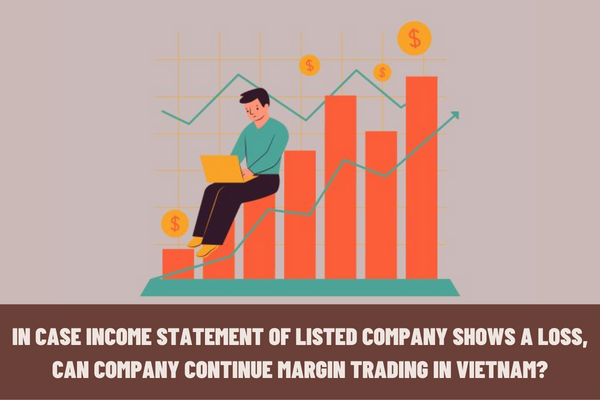 In case the income statement of the listed company shows a loss, can the company continue margin trading in Vietnam?