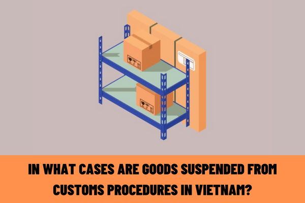 In what cases are goods suspended from customs procedures in Vietnam? What are the responsibilities of Customs Sub-Departments during the suspension of customs procedures in Vietnam?