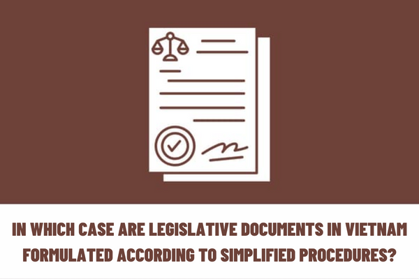 In which case are legislative documents in Vietnam formulated according to the simplified procedures?