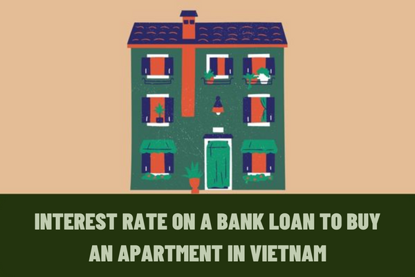 Vietnam: What is the interest rate on a bank loan to buy an apartment? What is the bank loan application to buy an apartment?